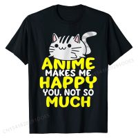 Anime Makes Me Happy You Not So Much Shirt Funny Anime Lover T-Shirt Coupons Men T Shirts Normal Tops &amp; Tees Cotton Simple Style