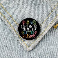 I Am A Teacher I Love My Job For All The Little Reasons Design Pin Brooches Shirt Lapel teacher Bag pins gifts for teachers
