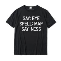 Sarcastic Say Eye Spell Map Say Ness Tshirt Funny Joke Group T Shirt Cotton Mens Shirt Printed On