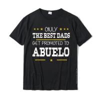 Only The Best Dads Get Promoted To Abuelo FatherS Day Gift Tees Casual Cotton Men Top T-Shirts Printed On