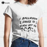 New I Ballroom Dance To Burn Off The Crazy 9 Classic T-Shirt Men T Shirt Cotton Tee Shirts Xs-5Xl Streetwear Tshirt Retro