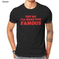 Try Me I Ll Make You Famous Mens T-Shirt Essentials Black Gothic Male Clothing 103127 【Size S-4XL-5XL-6XL】