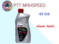 น้ำมันเครื่องปตท​ PTT MAX SPEED 4T 0.8L สำหรับมอเตอร์ไซค์ทุกรุ่น4จังหวะและ2จังหวะ