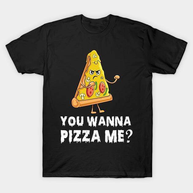 You Wanna Pizza Me Food Puns Joke Meme Funny Quotes Art Black Tshirt ...