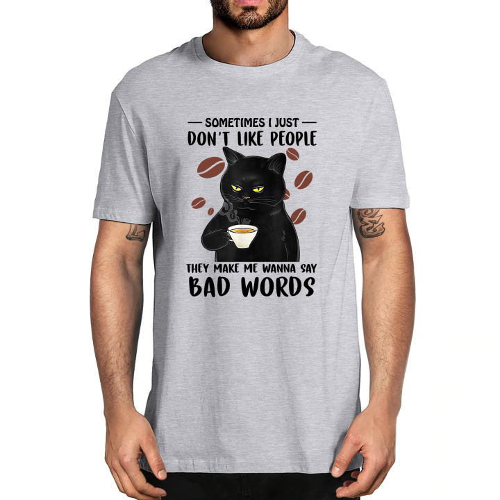 black-cat-sometimes-dont-like-people-they-make-me-say-bad-words-mens-cotton-novelty-tshirt-humor-funny