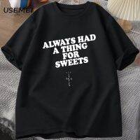 Alwaays Had A Thing for Sweets Tshirt Hip Hop Rap T-shirt Cotton Short Sleeve Oneck Tee Unisex Streetwear Summer Tops Oversized