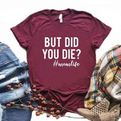But Did You Die Momlife Print Women Tshirts No Fade Premium T Shirt For Lady Girl Woman T-Shirts Graphic Top Tee Customize