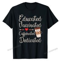 Educated Vaccinated Caffeinated Dedicated Nurse Coffee Gift T-Shirt Company Summer T Shirt Cotton Tops &amp; Tees For Men 3D Printed