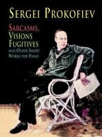 Sarcasms, Visions Fugitives and Other Short Works for Piano By Sergei Prokofiev