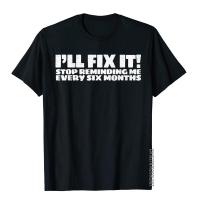 ILl Fix It Stop Reminding Me Every Six Months Funny T-Shirt Family England Style T Shirt Fitted Cotton Men Top T-Shirts