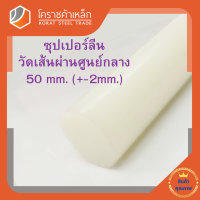 ซุปเปอร์ลีน แท่งกลม 50 มิล Superlene nylon pa6 โคราชค้าเหล็ก ความยาวดูที่ตัวเลือกสินค้า