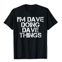 IM Dave Doing Dave Things Shirt Funny Christmas Gift Idea Top T-Shirts For Male Moto Biker Tops &amp; Tees Coupons Printed Cotton