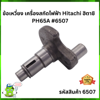 ข้อเหวี่ยง เครื่องสกัดไฟฟ้า Hitachi ฮิตาชิ  PH65A #6507