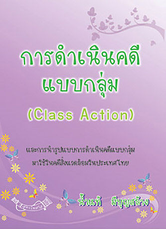 การดำเนินคดีแบบกลุ่ม Class Action และการนำรูปแบบการดำเนินคดีแบบกลุ่มมาใช้ในคดีสิ่งแวดล้อมในประเทศไทย
