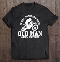 Never Underestimate An Old Man With A Dirt Bike Motocross Pullover Tshirts Shirts Simple Tshirt Mens Shirts Shirt Own