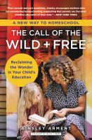 หนังสืออังกฤษใหม่ The Call of the Wild and Free : Reclaiming the Wonder in Your Childs Education, a New Way to Homeschool (Wild and Free) [Paperback]