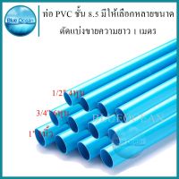 ท่อ PVC ขนาด 1/2" 3/4" 1" x ชั้น 8.5 ตัดแบ่งขาย ความยาว 1 เมตร