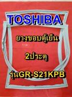 TOSHIBA โตชิบา ยางขอบตู้เย็น รุ่นGR-S21KPB 2ประตู จำหน่ายทุกรุ่นทุกยี่ห้อ หาไม่เจอเเจ้งทางเเชทได้เลย ประหยัด แก้ไขได้ด้วยตัวเอง