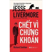 Chết Vì Chứng Khoán - Sách Về Trùm Jesse Livermore Tái Bản 2021