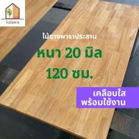 [เคลือบแลกเกอร์] ไม้ยางพาราประสาน หนา 20 มิล เกรดสวย ขนาด 120 ซม. ไม้ท็อปสำเร็จรูป ไม้หน้าโต๊ะ ท็อปโต๊ะ ชั้นวางของ DIY