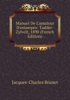 หนังสือ Manuel De Lมือสมัครเล่น DEstampes: Taddei-Zylvell,1890 (ฉบับภาษาฝรั่งเศส) Jacques-Charles Brunet