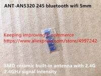 100% ที่ดีที่สุดดั้งเดิม245 ANT-AN5320บลูทูธ Wifi 5Mm SMD เซรามิคเสาอากาศในตัวที่มีความเข้ม2.4GHz และตัวเหนี่ยวนำความเข้ม2.4G