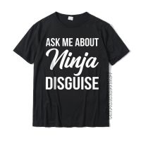 Funny Ask Me About My Ninja Disguise Comfortable Tops Shirts Cotton Man Top T-Shirts On Sale Letter Print Men Clothing