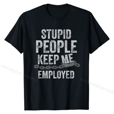 Stupid People Keep Me Employed Funny Correctional Officer T-Shirt Family T Shirt High Quality T Shirt Cotton Mens Slim Fit
