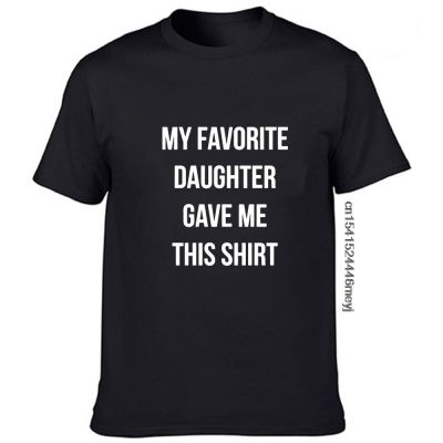 Dad Gift My Favorite Daughter Gave Me This Shirt T Shirt Father Daughter Husband Tee Fashion MenS Tops Cool Male Tee Shirts