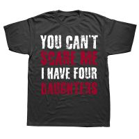 Novelty Awesome You Cant Scare Me I Have 4 Daughters T Shirts Graphic Cotton Streetwear Short Sleeve Birthday Gifts T shirt XS-6XL