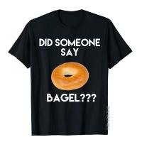 Did Someone Say Bagel Funny Bagel Lover Food Top T-Shirts Tops Shirts Hip Hop Cotton Cosie Geek Men XS-4XL-5XL-6XL