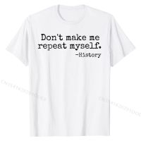 Dont Make Me Repeat Myself History Teacher T-Shirt Men Prevalent Casual Tops T Shirt Cotton Top T-shirts Funny