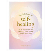 LITTLE BOOK OF SELF-HEALING, THE: 150+ PRACTICES FOR HEALING YOUR MIND, BODY, AND SOUL