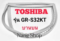 ขอบยางตู้เย็น TOSHIBA รุ่น GR-S32KT (บานบน)