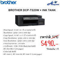 BROTHER DCP-T520W + INK TANK Print Speed : ขาวดำ 30 / สี 12 (แผ่น/นาที) Resolution : สูงสุด 1200 x 6000 dpi Copy Speed : ขาวดำ 11.5 / สี 4 (แผ่น/นาที) Copy Resolution : สูงสุด 1200 x 1800 dpi Scan Resolution : สูงสุด 1200 x 2400 dpi ถาดบรรจุกระดาษ : 150 แ