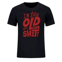 Im Too Old for This  Funny Women Men Clothing Cool Casual Pride Printed TShirt Unisex New Classic Fashion Short Sleev XS-6XL