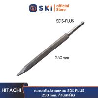 HITACHI 303046 ดอกสกัดปลายแหลม SDS PLUS 250 mm. ก้านเหลี่ยม | SKI OFFICIAL