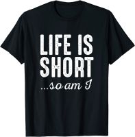 Life Is Short So Do I - Funny Short People Gifts T-Shirt T Shirts for Men Customized Tees Funny Hip hop Cotton