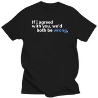 If I Agreed With You Then Wed Both Be Wrong Funny Mens T Shirt XS-6XL