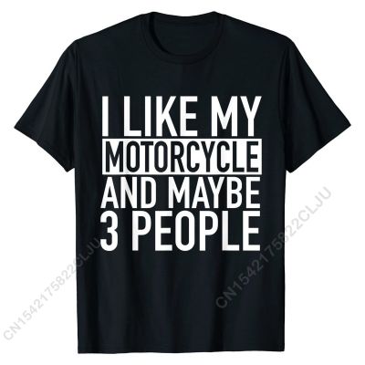 Funny Biker T-Shirt I Like My Motorcycle And Maybe 3 People Cotton Men Tshirts Cal Tops &amp; Tees Funny Street