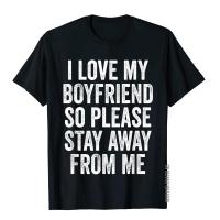 Love My Boyfriend So Please Stay Away From Me Tshirt Tees Funny Design Cotton Men Tshirts Hop Gildan