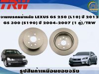 จานเบรคหน้าหลัง LEXUS GS 250 (L10) ปี 2012  GS 300 (S190) ปี 2004-2007 (1 คู่)/TRW