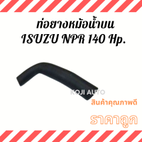 ท่อหม้อน้ำ ท่อยางหม้อน้ำ บน ISUZU NPR 140 HP. อีซูซุ เอ็นพีอาร์ 140 แรงม้า ( 1 ท่อน )