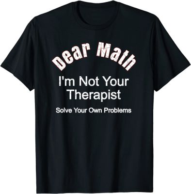 Dear Math - Im Not Your Therapist - Solve Your Own Problems T-Shirt Mens Top T-shirts comfortable Tops & Tees Faddish Cool