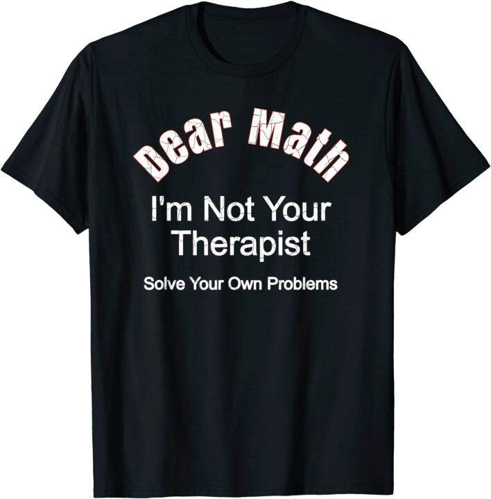 dear-math-im-not-your-therapist-solve-your-own-problems-t-shirt-mens-top-t-shirts-comfortable-tops-amp-tees-faddish-cool