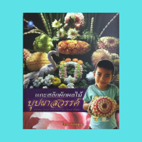 หนังสือศิลปะ แกะสลักผักผลไม้ บุปผาสวรรค์ : เกลียวใจ ดวงใจ บัวสวรรค์ ปีกผีเสื้อ รักเร่หยัก รักเร่ คาร์เนชั่น