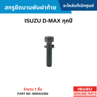 #IS สกรูยึดบานพับฝาท้าย ISUZU D-MAX ทุกปี (จำนวน 1 ชิ้น) อะไหล่แท้เบิกศูนย์ #0505410350