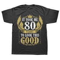 Took Me 80 Year To Look This Good T Shirt 80th Birthday Gifts T Shirts Cotton Streetwear Short Sleeve Summer Style T-shirt Men