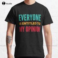 Everyone Is Entit To My Opinion Classic T Shirt Fashion Creative Leisure Funny T Shirts Fashion Tshirt Summer New XS-6XL