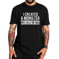 I Created A Monster She Calls Me Dad T Shirt Funny Father Jokes MenS Casual Tshirt Gift For Papa 100% Cotton Camiseta